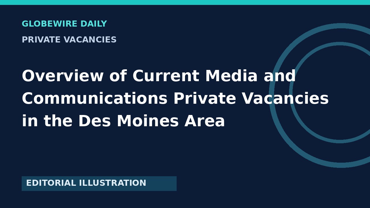 Overview of Current Media and Communications Private Vacancies in the Des Moines Area